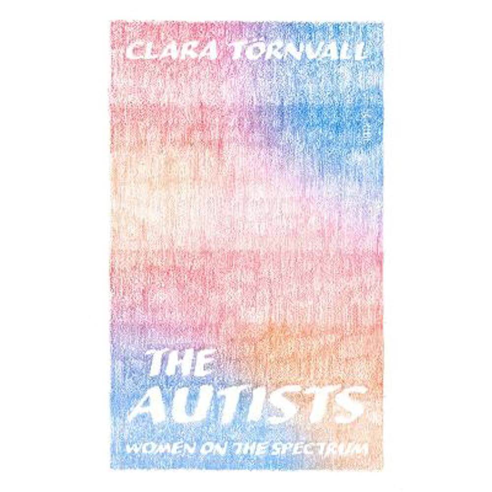 The Autists: women on the spectrum (Paperback) - Clara Toernvall